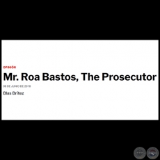 MR. ROA BASTOS, THE PROSECUTOR - Por BLAS BRTEZ - Viernes, 08 de Junio de 2018 